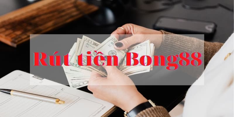 Hướng Dẫn Rút Tiền Bong88 Nhanh Chóng Nhận Tiền Liền Tay 3 Điều kiện để rút tiền mượt mà